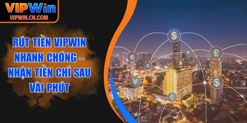 Rút Tiền VIPWIN Nhanh Chóng – Nhận Tiền Chỉ Sau Vài Phút